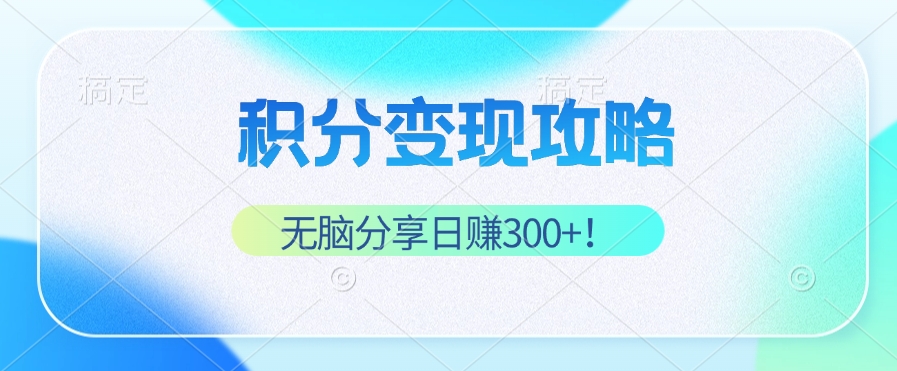 （12781期）积分变现攻略 带你实现稳健睡后收入，只需无脑分享日赚300+-创客联盟资源网-本站致力于分享优质实用的互联网资源,创业项目,软件工具