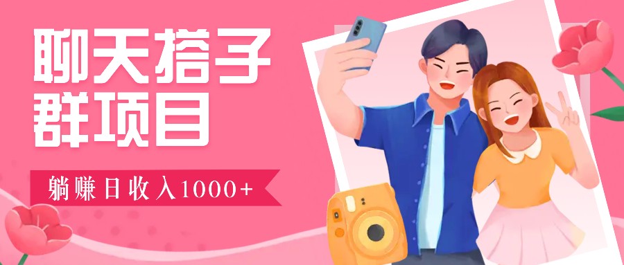 聊天搭子群项目：9.9元一单，全自动日入1000+，免费对接后台！-创客联盟资源网-本站致力于分享优质实用的互联网资源,创业项目,软件工具