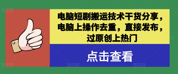 电脑短剧搬运技术干货分享，电脑上操作去重，直接发布，过原创上热门-创客联盟资源网-本站致力于分享优质实用的互联网资源,创业项目,软件工具