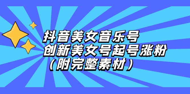 （12815期）抖音美女音乐号，创新美女号起号涨粉（附完整素材）-创客联盟资源网-本站致力于分享优质实用的互联网资源,创业项目,软件工具