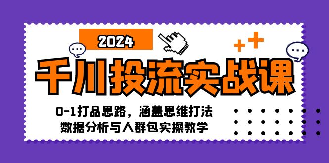 （12816期）千川投流实战课：0-1打品思路，涵盖思维打法、数据分析与人群包实操教学-创客联盟资源网-本站致力于分享优质实用的互联网资源,创业项目,软件工具