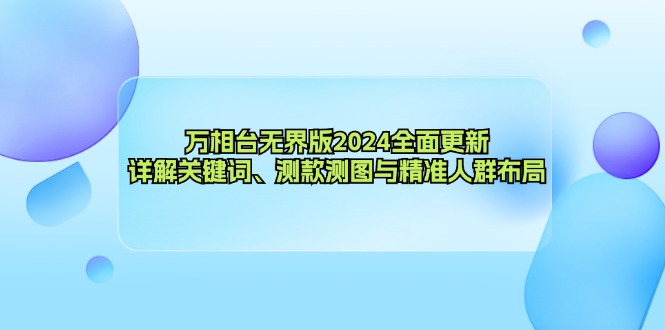 （12823期）万相台无界版2024全面更新，详解关键词、测款测图与精准人群布局-创客联盟资源网-本站致力于分享优质实用的互联网资源,创业项目,软件工具