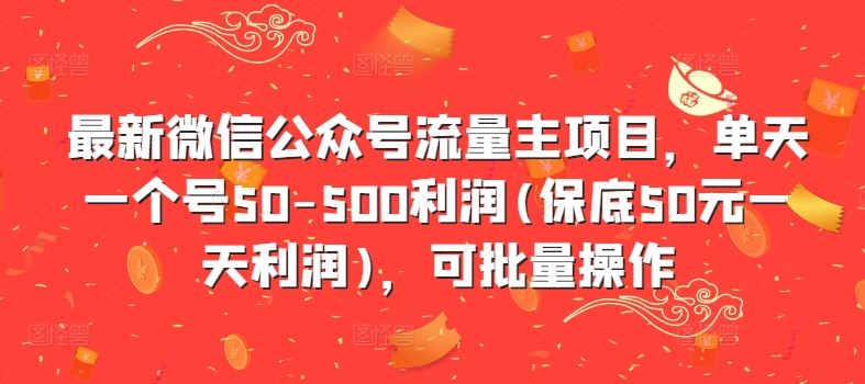 最新微信公众号流量主项目，单天一个号50-500利润(保底50元一天利润)，可批量操作-创客联盟资源网-本站致力于分享优质实用的互联网资源,创业项目,软件工具