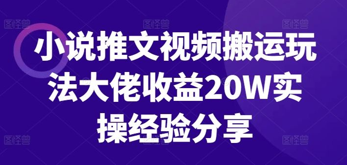小说推文视频搬运玩法大佬收益20W实操经验分享-创客联盟资源网-本站致力于分享优质实用的互联网资源,创业项目,软件工具