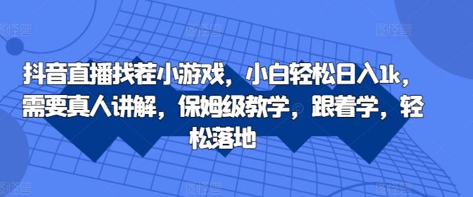抖音直播找茬小游戏，小白轻松日入1k，需要真人讲解，保姆级教学，跟着学，轻松落地【揭秘】-创客联盟资源网-本站致力于分享优质实用的互联网资源,创业项目,软件工具