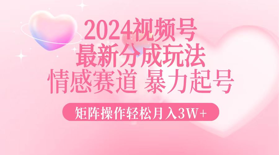 （12922期）2024最新视频号分成玩法，情感赛道，暴力起号，矩阵操作轻松月入3W+-创客联盟资源网-本站致力于分享优质实用的互联网资源,创业项目,软件工具