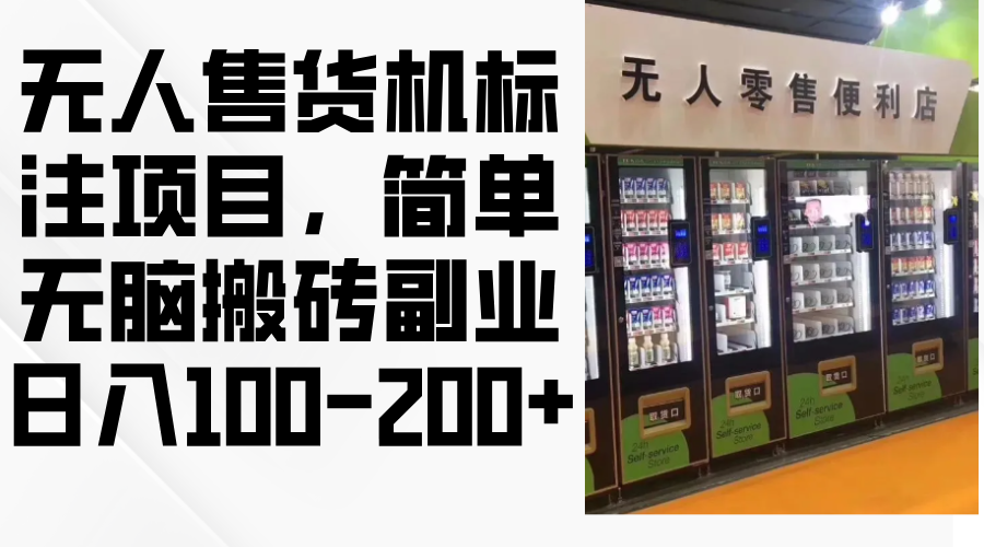 （12947期）无人售货机标注项目，简单无脑搬砖副业，日入100-200+-创客联盟资源网-本站致力于分享优质实用的互联网资源,创业项目,软件工具