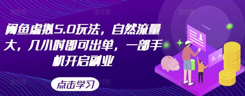 闲鱼虚拟5.0玩法，自然流量大，几小时即可出单，一部手机开启副业-创客联盟资源网-本站致力于分享优质实用的互联网资源,创业项目,软件工具