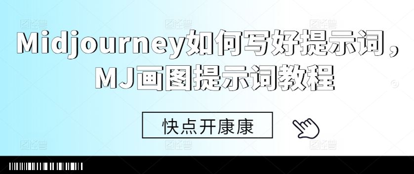 Midjourney如何写好提示词，MJ画图提示词教程-创客联盟资源网-本站致力于分享优质实用的互联网资源,创业项目,软件工具