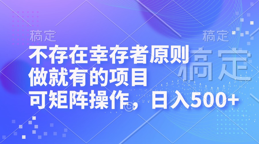 （12989期）不存在幸存者原则，做就有的项目，可矩阵操作，日入500+-创客联盟资源网-本站致力于分享优质实用的互联网资源,创业项目,软件工具