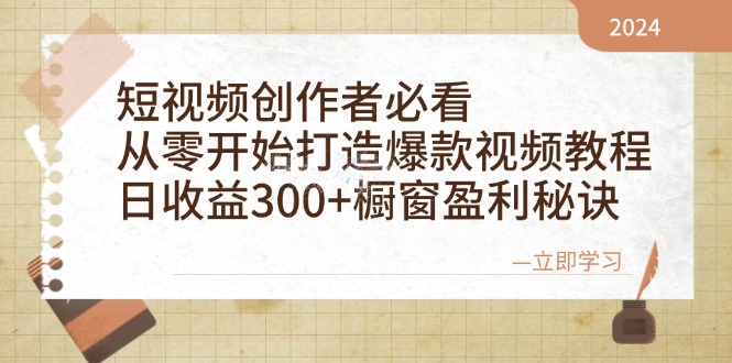 短视频创作者必看：从零开始打造爆款视频教程，日收益300+橱窗盈利秘诀-创客联盟资源网-本站致力于分享优质实用的互联网资源,创业项目,软件工具