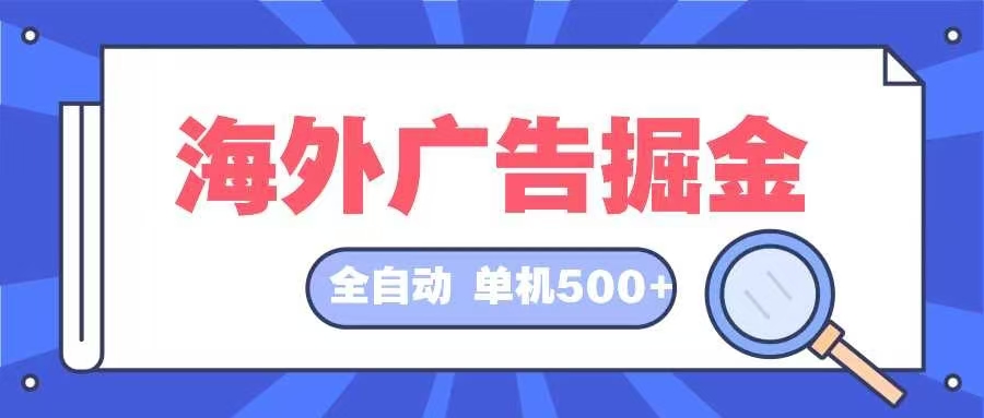 （12996期）海外广告掘金  日入500+ 全自动挂机项目 长久稳定-创客联盟资源网-本站致力于分享优质实用的互联网资源,创业项目,软件工具