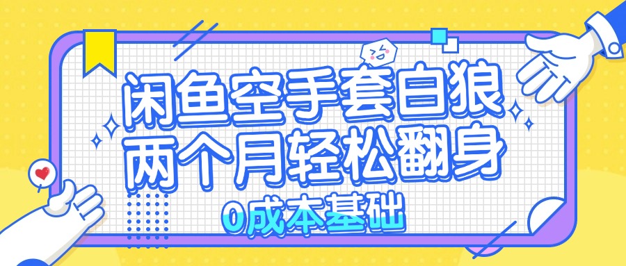 （13004期）闲鱼空手套白狼 0成本基础，简单易上手项目 两个月轻松翻身           …-创客联盟资源网-本站致力于分享优质实用的互联网资源,创业项目,软件工具