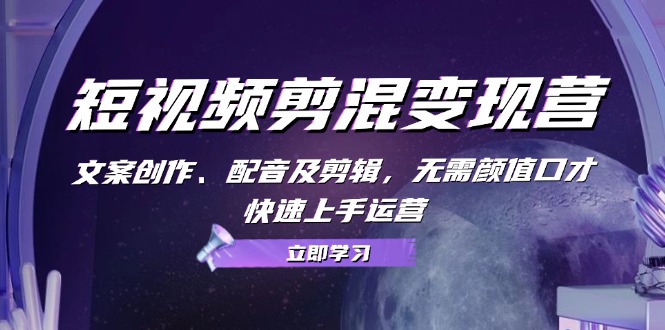 （13009期）短视频剪混变现营：文案创作、配音及剪辑，无需颜值口才，快速上手运营-创客联盟资源网-本站致力于分享优质实用的互联网资源,创业项目,软件工具
