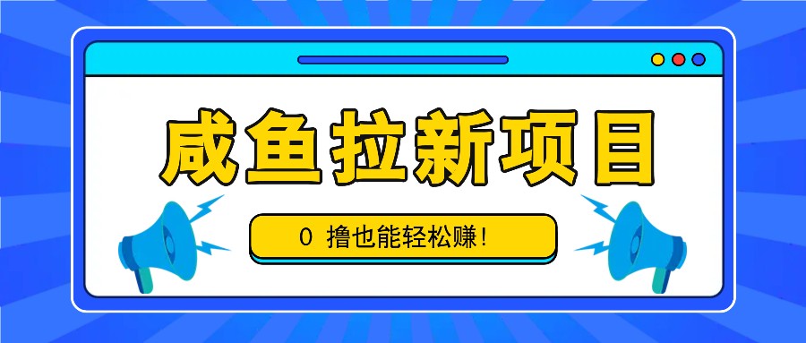 咸鱼拉新项目，拉新一单6-9元，0撸也能轻松赚，白撸几十几百！-创客联盟资源网-本站致力于分享优质实用的互联网资源,创业项目,软件工具