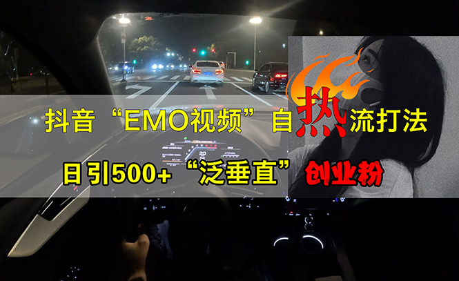 （13029期）抖音EMO视频自热打法，日引500+“泛垂直”创业粉-创客联盟资源网-本站致力于分享优质实用的互联网资源,创业项目,软件工具