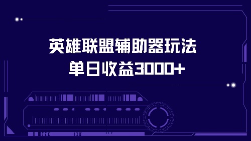 （13031期）英雄联盟辅助器玩法单日收益3000+-创客联盟资源网-本站致力于分享优质实用的互联网资源,创业项目,软件工具