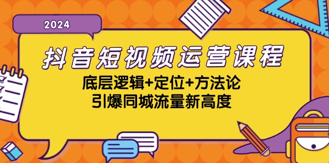 抖音短视频运营课程，底层逻辑+定位+方法论，引爆同城流量新高度-创客联盟资源网-本站致力于分享优质实用的互联网资源,创业项目,软件工具