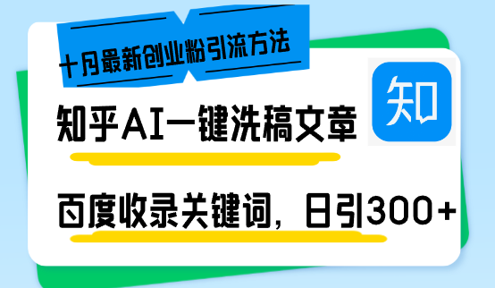 （13067期）知乎AI一键洗稿日引300+创业粉十月最新方法，百度一键收录关键词，躺赚…-创客联盟资源网-本站致力于分享优质实用的互联网资源,创业项目,软件工具