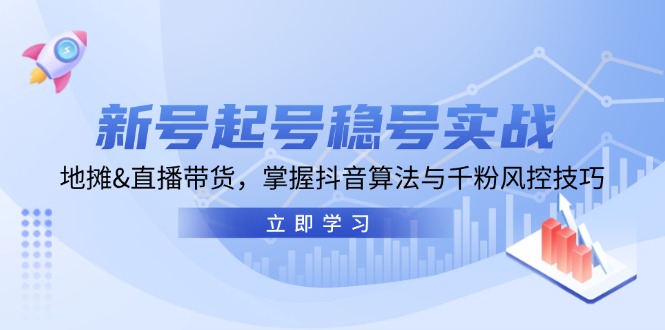 新号起号稳号实战：地摊&直播带货，掌握抖音算法与千粉风控技巧-创客联盟资源网-本站致力于分享优质实用的互联网资源,创业项目,软件工具