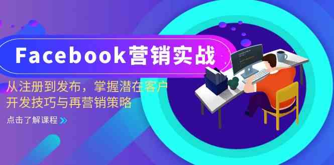 Facebook营销实战：从注册到发布，掌握潜在客户开发技巧与再营销策略-创客联盟资源网-本站致力于分享优质实用的互联网资源,创业项目,软件工具