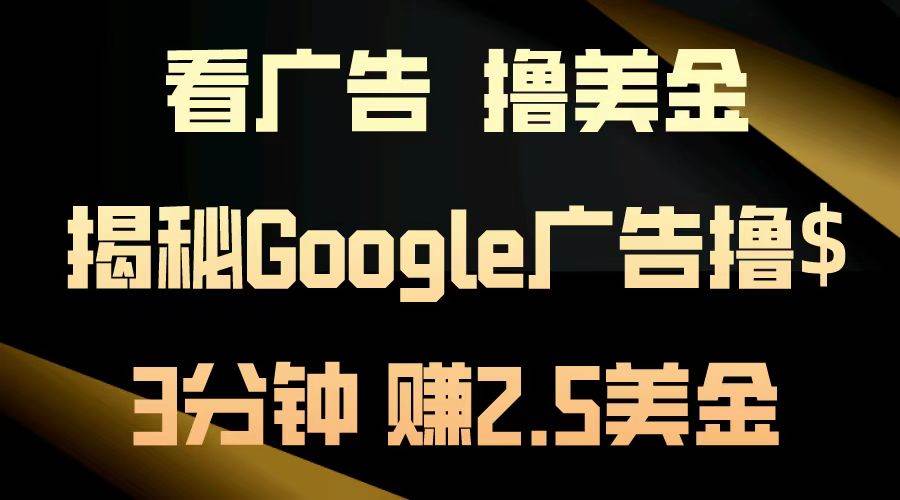 （13114期）看广告，撸美金！3分钟赚2.5美金！日入200美金不是梦！揭秘Google广告…-创客联盟资源网-本站致力于分享优质实用的互联网资源,创业项目,软件工具