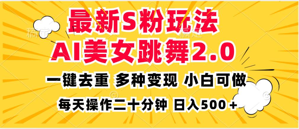（13119期）最新S粉玩法，AI美女跳舞，项目简单，多种变现方式，小白可做，日入500…-创客联盟资源网-本站致力于分享优质实用的互联网资源,创业项目,软件工具