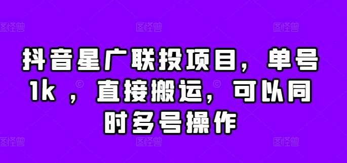 抖音星广联投项目，单号1k ，直接搬运，可以同时多号操作【揭秘】-创客联盟资源网-本站致力于分享优质实用的互联网资源,创业项目,软件工具