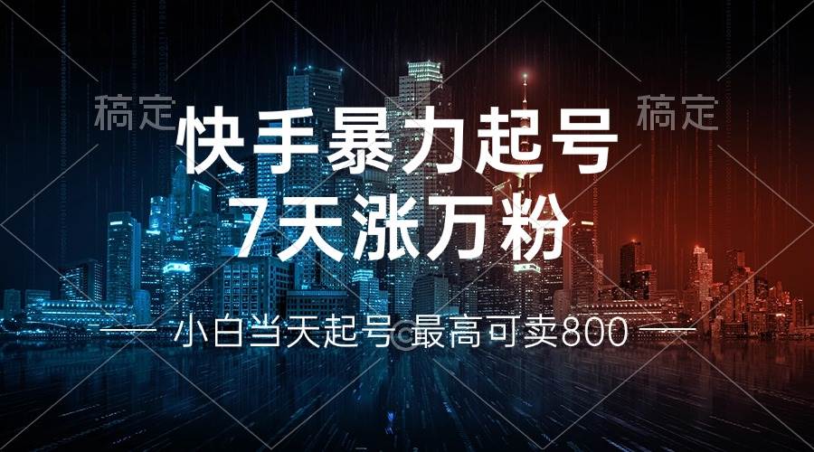 （13142期）快手暴力起号，7天涨万粉，小白当天起号 多种变现方式，账号回收，单月…-创客联盟资源网-本站致力于分享优质实用的互联网资源,创业项目,软件工具