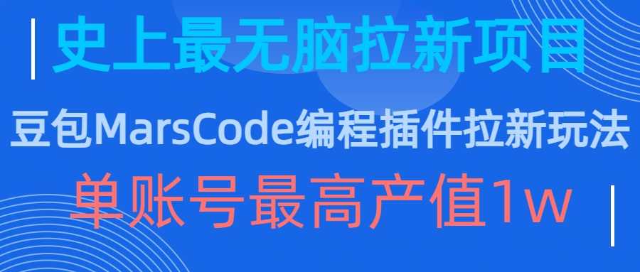 豆包MarsCode编程插件拉新玩法，史上最无脑的拉新项目，单账号最高产值1w-创客联盟资源网-本站致力于分享优质实用的互联网资源,创业项目,软件工具
