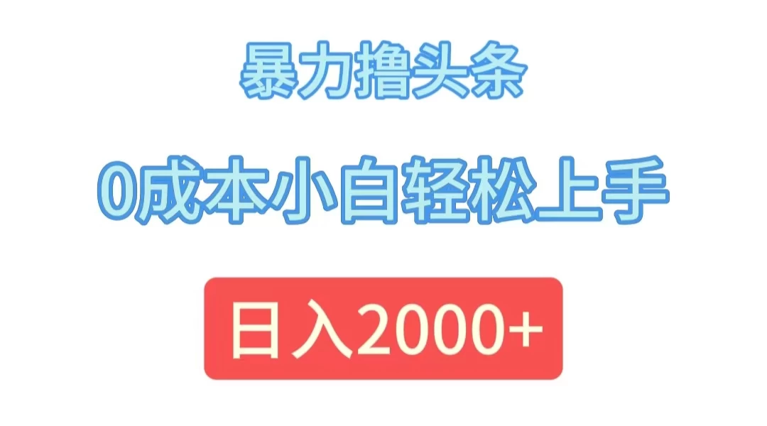 暴力撸头条，0成本小白轻松上手，日入2k-创客联盟资源网-本站致力于分享优质实用的互联网资源,创业项目,软件工具