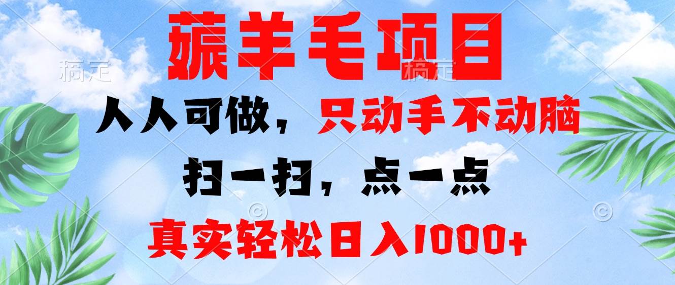 （13150期）薅羊毛项目，人人可做，只动手不动脑。扫一扫，点一点，真实轻松日入1000+-创客联盟资源网-本站致力于分享优质实用的互联网资源,创业项目,软件工具