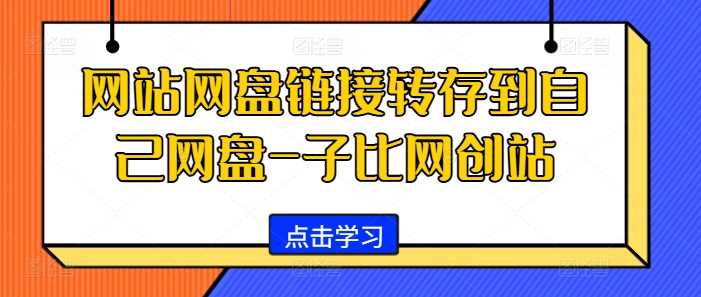 网站网盘链接转存到自己网盘-子比网创站-创客联盟资源网-本站致力于分享优质实用的互联网资源,创业项目,软件工具