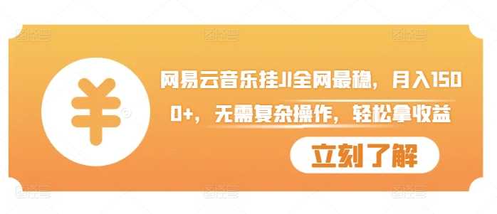 网易云音乐挂JI全网最稳，月入1500+，无需复杂操作，轻松拿收益【揭秘】-创客联盟资源网-本站致力于分享优质实用的互联网资源,创业项目,软件工具