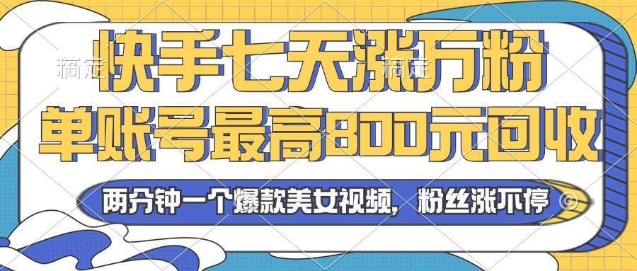 （13158期）2024年快手七天涨万粉，但账号最高800元回收。两分钟一个爆款美女视频-创客联盟资源网-本站致力于分享优质实用的互联网资源,创业项目,软件工具