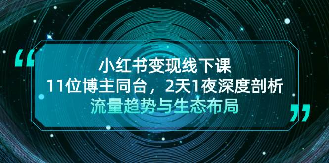 小红书变现线下课！11位博主同台，2天1夜深度剖析流量趋势与生态布局-创客联盟资源网-本站致力于分享优质实用的互联网资源,创业项目,软件工具
