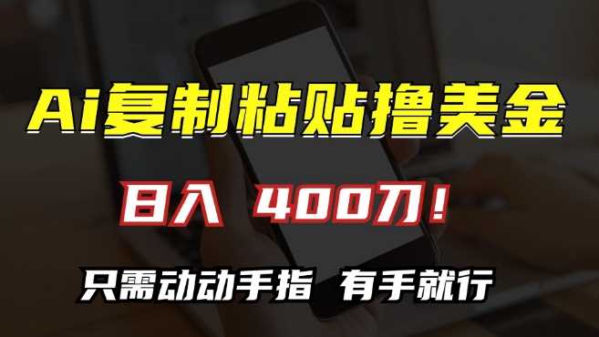 AI复制粘贴撸美金，日入400，只需动动手指，小白无脑操作【揭秘】-创客联盟资源网-本站致力于分享优质实用的互联网资源,创业项目,软件工具