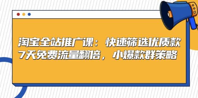 （13184期）淘宝全站推广课：快速筛选优质款，7天免费流量翻倍，小爆款群策略-创客联盟资源网-本站致力于分享优质实用的互联网资源,创业项目,软件工具
