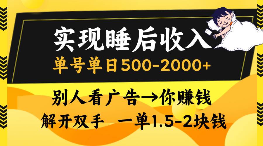 （13187期）实现睡后收入，单号单日500-2000+,别人看广告＝你赚钱，无脑操作，一单…-创客联盟资源网-本站致力于分享优质实用的互联网资源,创业项目,软件工具
