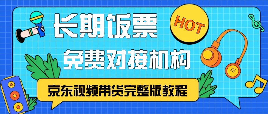 京东视频带货完整版教程，长期饭票、免费对接机构-创客联盟资源网-本站致力于分享优质实用的互联网资源,创业项目,软件工具