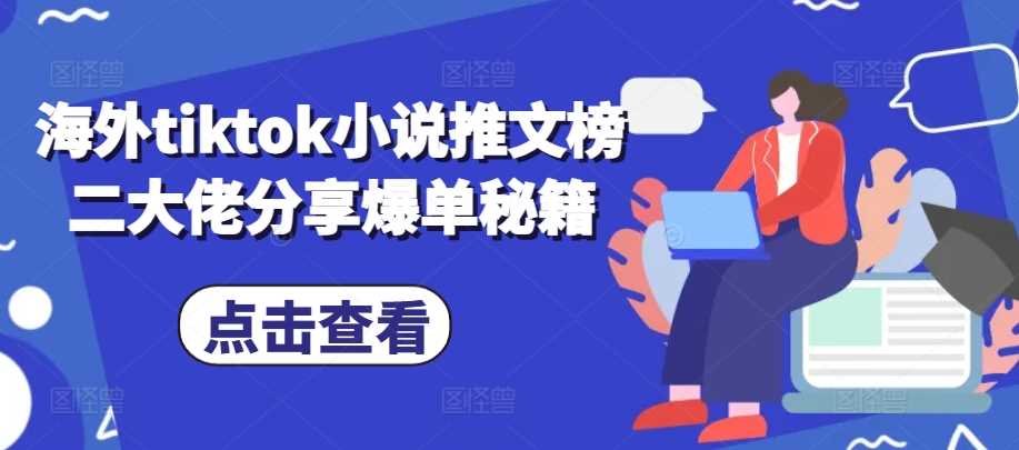 海外tiktok小说推文榜二大佬分享爆单秘籍-创客联盟资源网-本站致力于分享优质实用的互联网资源,创业项目,软件工具