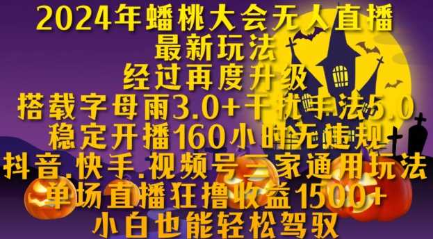 2024年蟠桃大会无人直播最新玩法，稳定开播160小时无违规，抖音、快手、视频号三家通用玩法【揭秘】-创客联盟资源网-本站致力于分享优质实用的互联网资源,创业项目,软件工具