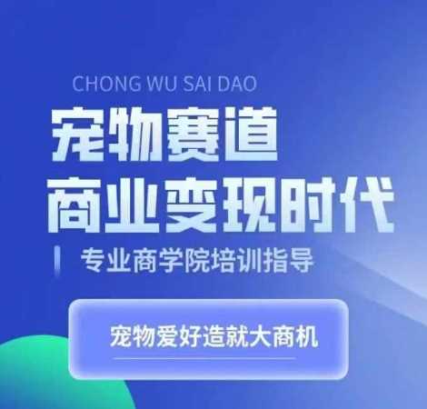 宠物赛道商业变现时代，学习宠物短视频带货变现，将宠物热爱变成事业-创客联盟资源网-本站致力于分享优质实用的互联网资源,创业项目,软件工具