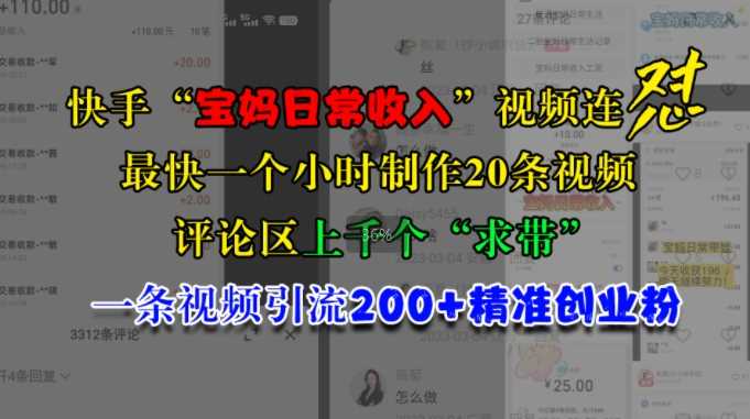 快手“宝妈日常收入”视频连怼，一个小时制作20条视频，评论区上千个“求带”，一条视频引流200+精准创业粉-创客联盟资源网-本站致力于分享优质实用的互联网资源,创业项目,软件工具