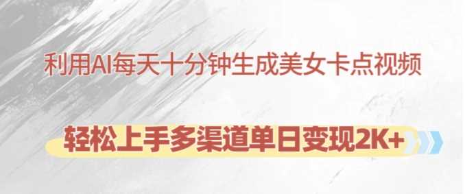 利用AI每天十分钟制作美女卡点视频，轻松上手多渠道单日变现2K+-创客联盟资源网-本站致力于分享优质实用的互联网资源,创业项目,软件工具