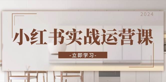 小红书实战运营课：从开通店铺到直播话术，打造爆款笔记与高效直播-创客联盟资源网-本站致力于分享优质实用的互联网资源,创业项目,软件工具