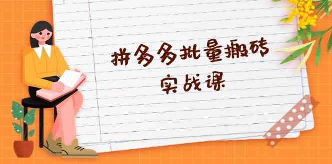 拼多多批量搬砖实战课，全自动剪辑发布，黑科技新技术与爆款选品策略-创客联盟资源网-本站致力于分享优质实用的互联网资源,创业项目,软件工具