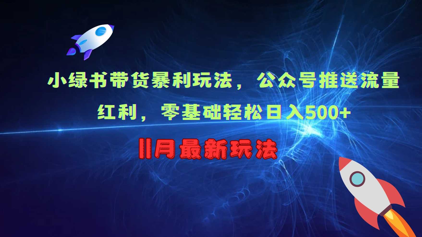 小绿书带货暴利玩法，公众号推送流量红利，零基础轻松日入500+-创客联盟资源网-本站致力于分享优质实用的互联网资源,创业项目,软件工具