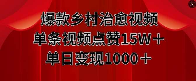 爆款乡村治愈视频，单条视频点赞15W+单日变现1k-创客联盟资源网-本站致力于分享优质实用的互联网资源,创业项目,软件工具