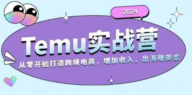 2024Temu出海赚美金实战营，从零开始打造跨境电商增加收入（124G）-创客联盟资源网-本站致力于分享优质实用的互联网资源,创业项目,软件工具